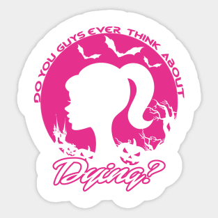 Do You Guys Ever Think About dying? Barbie quote Sticker